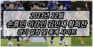 2023년 12월 손흥민 이강인 김민재 황희찬 경기일정 및 중계