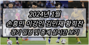 2024년 1월 손흥민 이강인 김민재 황희찬 경기일정 및 중계 실시간 보기 고화질