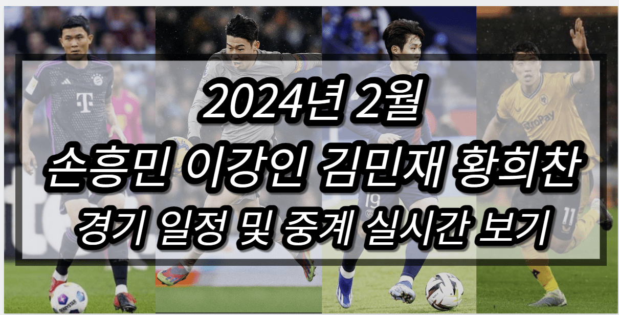 2024년 2월 손흥민 이강인 김민재 황희찬 경기일정