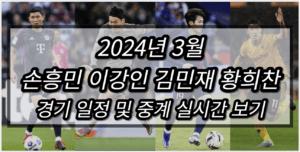 2024년 3월 손흥민 이강인 김민재 황희찬 경기일정 및 중계 실시간 보기 고화질