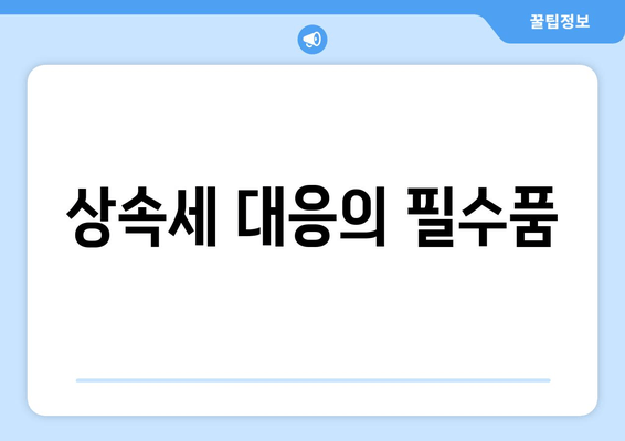 상속세 대응의 필수품