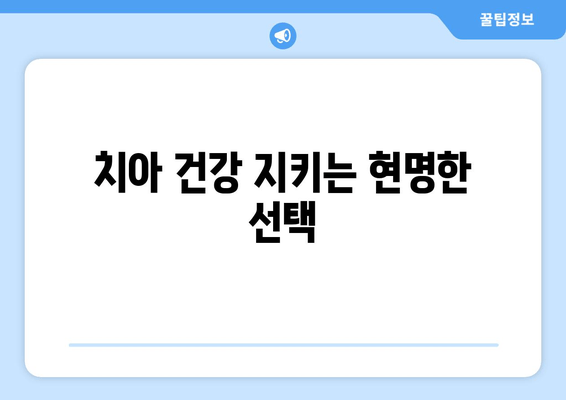 치아 건강 지키는 현명한 선택