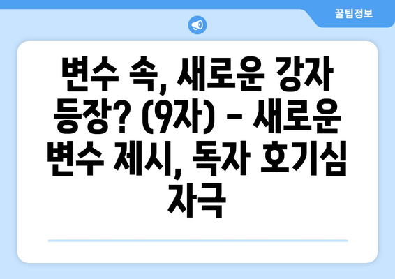 변수 속, 새로운 강자 등장? (9자) - 새로운 변수 제시, 독자 호기심 자극