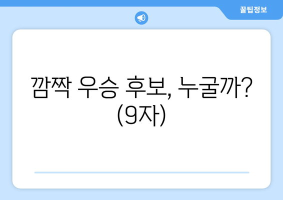 깜짝 우승 후보, 누굴까? (9자)