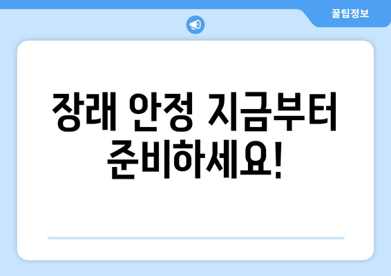 장래 안정 지금부터 준비하세요!