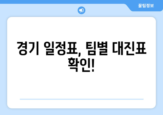 경기 일정표, 팀별 대진표 확인!