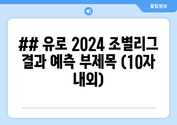 ## 유로 2024 조별리그 결과 예측 부제목 (10자 내외)