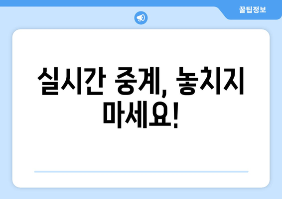 실시간 중계, 놓치지 마세요!