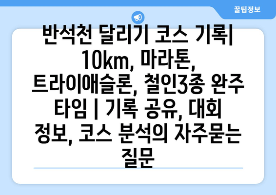 반석천 달리기 코스 기록| 10km, 마라톤, 트라이애슬론, 철인3종 완주 타임 | 기록 공유, 대회 정보, 코스 분석