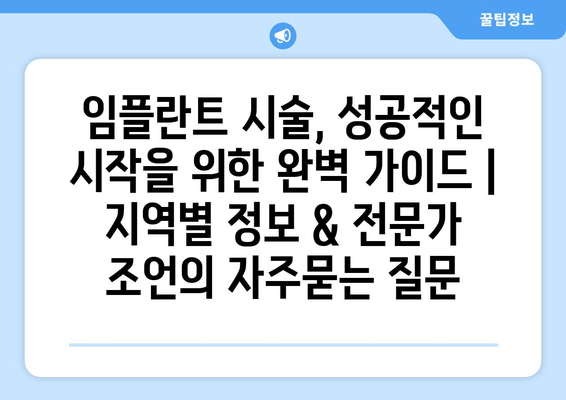 임플란트 시술, 성공적인 시작을 위한 완벽 가이드 | 지역별 정보 & 전문가 조언