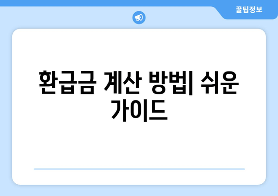 환급금 계산 방법| 쉬운 가이드