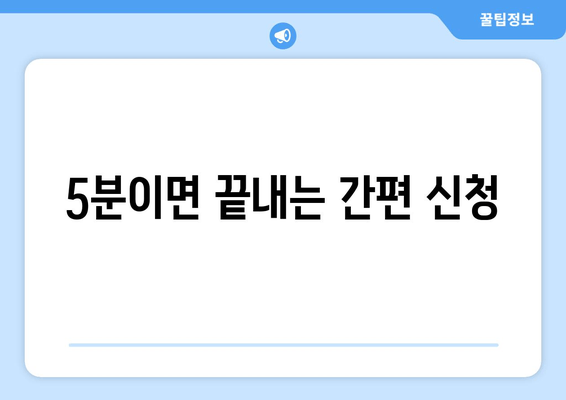 5분이면 끝내는 간편 신청