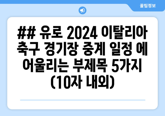 ## 유로 2024 이탈리아 축구 경기장 중계 일정 에 어울리는 부제목 5가지 (10자 내외)