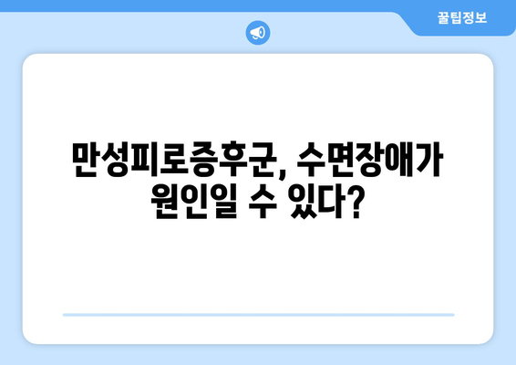 만성피로증후군 의심? 졸음과 수면장애, 그 관계를 알아보세요 | 만성피로, 수면장애, 원인, 증상, 진단, 치료