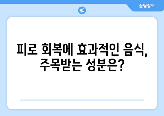 피로 회복에 효과적인 음식 10가지 | 주목받는 성분과 함께