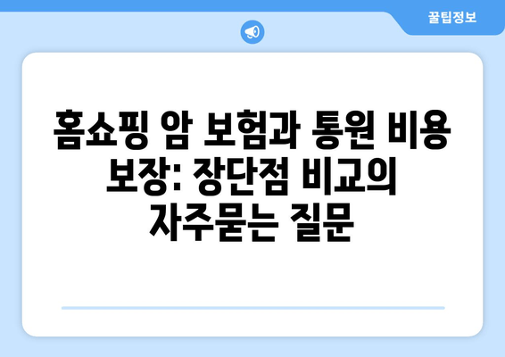 홈쇼핑 암 보험과 통원 비용 보장: 장단점 비교