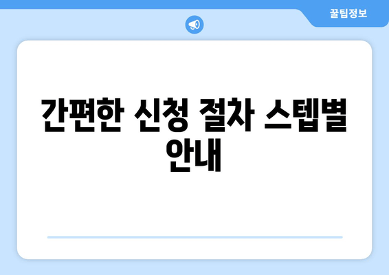 간편한 신청 절차 스텝별 안내