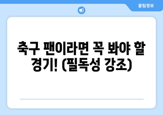 축구 팬이라면 꼭 봐야 할 경기! (필독성 강조)