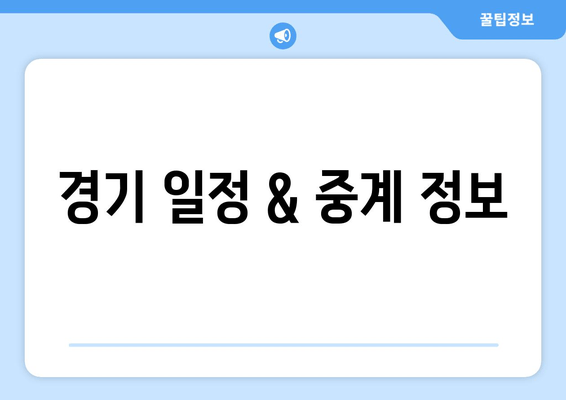 경기 일정 & 중계 정보