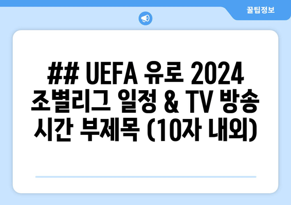 ## UEFA 유로 2024 조별리그 일정 & TV 방송 시간 부제목 (10자 내외)