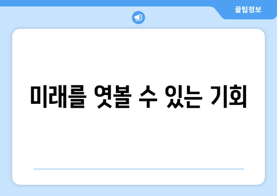 미래를 엿볼 수 있는 기회