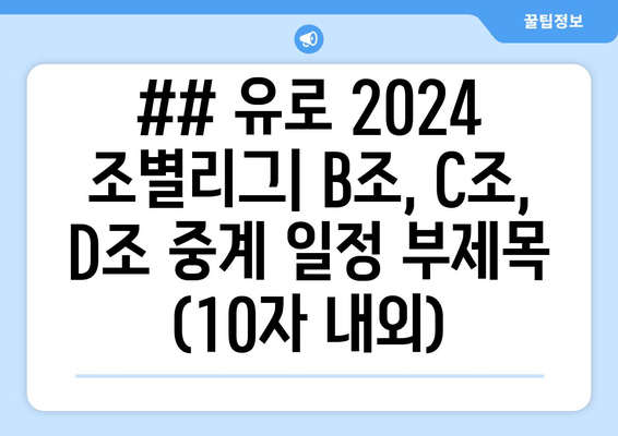 ## 유로 2024 조별리그| B조, C조, D조 중계 일정 부제목 (10자 내외)