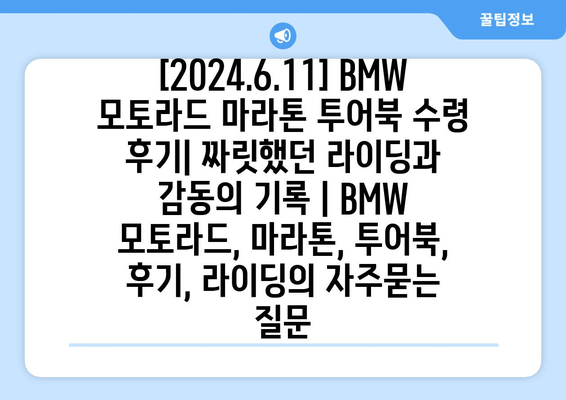 [2024.6.11] BMW 모토라드 마라톤 투어북 수령 후기| 짜릿했던 라이딩과 감동의 기록 | BMW 모토라드, 마라톤, 투어북, 후기, 라이딩