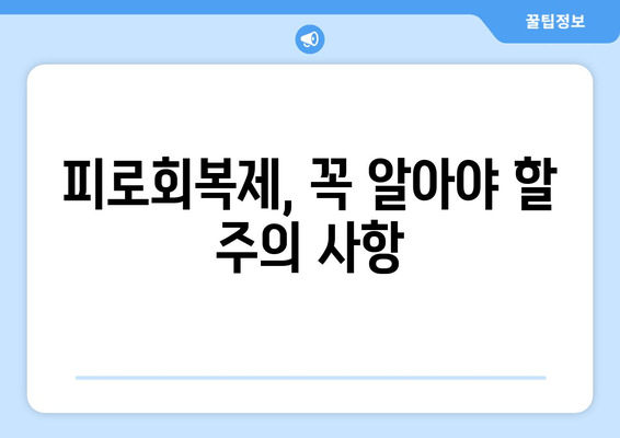 피로회복제 매일 복용, 정말 괜찮을까요? | 부작용, 장기 복용, 주의 사항