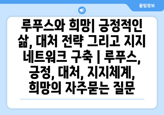 루푸스와 희망| 긍정적인 삶, 대처 전략 그리고 지지 네트워크 구축 | 루푸스, 긍정, 대처, 지지체계, 희망