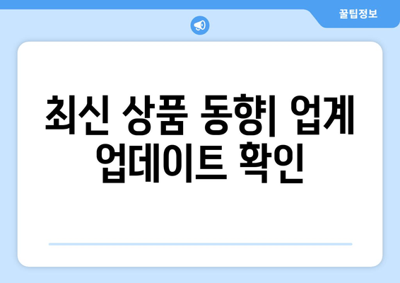 최신 상품 동향| 업계 업데이트 확인