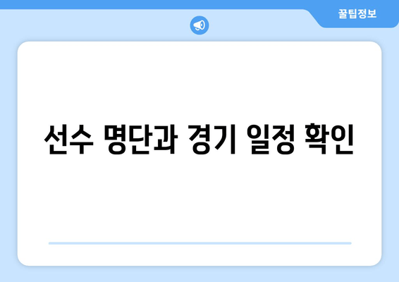 선수 명단과 경기 일정 확인