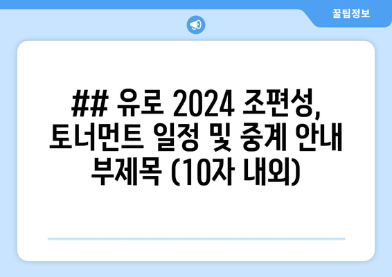 ## 유로 2024 조편성, 토너먼트 일정 및 중계 안내 부제목 (10자 내외)