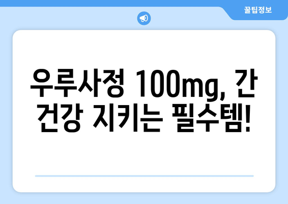 우루사정 100mg 완벽 가이드| 효과, 복용법, 부작용 총정리 | 간 기능 개선, 피로 회복, 숙취 해소