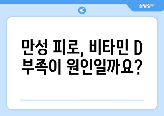 끊임없는 피로, 비타민 D 결핍이 원인일 수 있다? | 피로 극복, 비타민 D 부족, 건강 정보