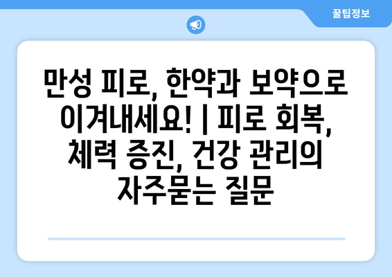 만성 피로, 한약과 보약으로 이겨내세요! | 피로 회복, 체력 증진, 건강 관리