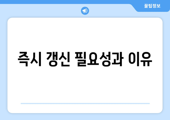 즉시 갱신 필요성과 이유