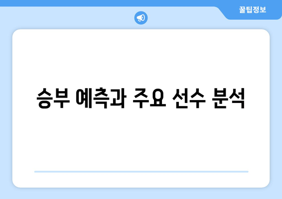 승부 예측과 주요 선수 분석