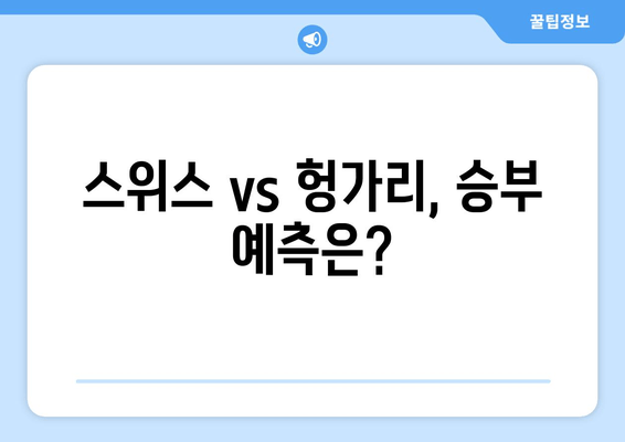 스위스 vs 헝가리, 승부 예측은?