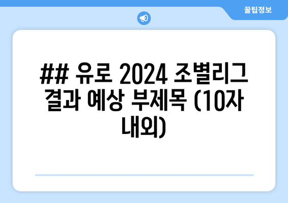 ## 유로 2024 조별리그 결과 예상 부제목 (10자 내외)