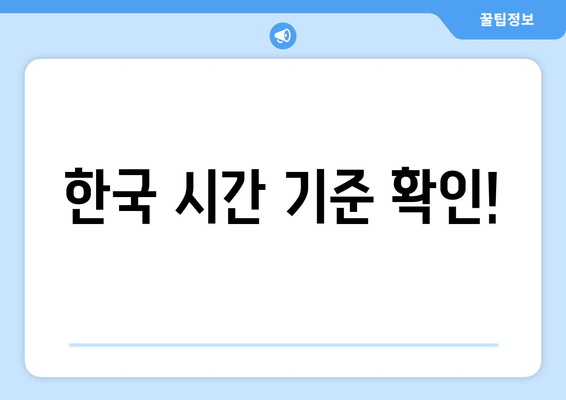 한국 시간 기준 확인!