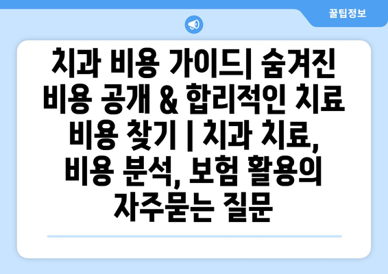 치과 비용 가이드| 숨겨진 비용 공개 & 합리적인 치료 비용 찾기 | 치과 치료, 비용 분석, 보험 활용