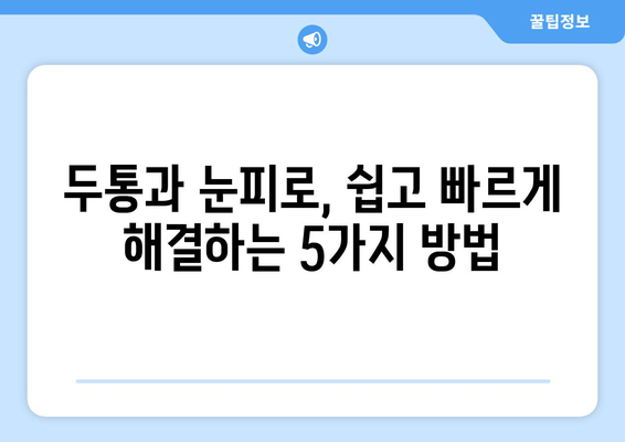 두통과 눈피로, 이젠 걱정 끗! | 효과적인 완화 방법 5가지