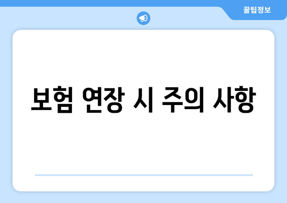 보험 연장 시 주의 사항