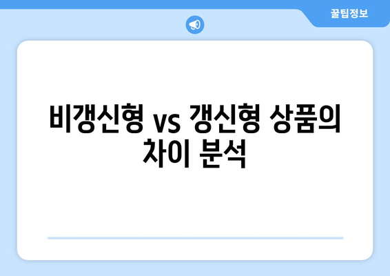 비갱신형 vs 갱신형 상품의 차이 분석