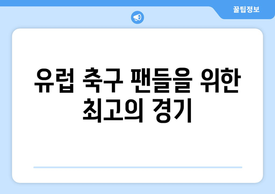 유럽 축구 팬들을 위한 최고의 경기