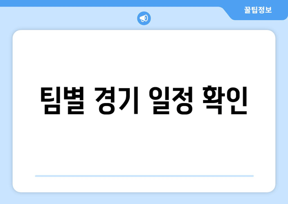 팀별 경기 일정 확인