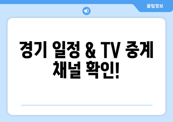 경기 일정 & TV 중계 채널 확인!