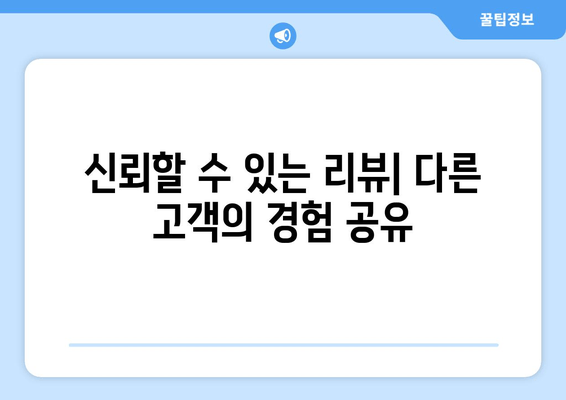 신뢰할 수 있는 리뷰| 다른 고객의 경험 공유