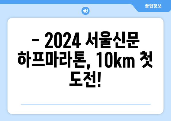 2024 서울신문 하프마라톤 첫 10km 도전 후기| 짜릿함과 감동의 기록 | 서울신문 하프마라톤, 10km 도전, 마라톤 후기