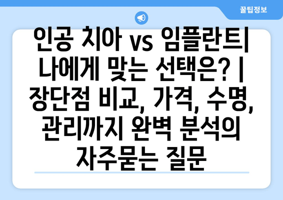 인공 치아 vs 임플란트| 나에게 맞는 선택은? | 장단점 비교, 가격, 수명, 관리까지 완벽 분석